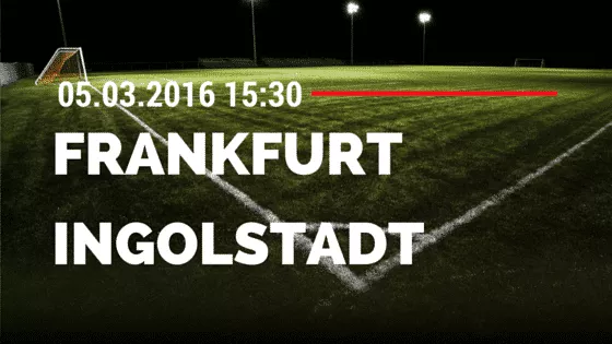 Eintracht Frankfurt - FC Ingolstadt 04 05.03.2016 Tipp