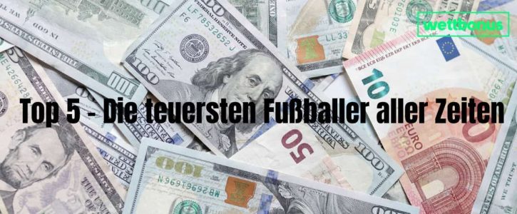 Top 5 - Die teuersten Fußballer aller Zeiten Top 5 - Die teuersten Fußballer aller Zeiten
